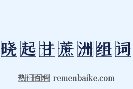 晓起甘蔗洲组词是什么意思的图片